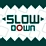 Slow Down